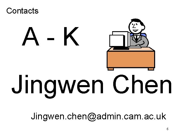 Contacts A-K Jingwen Chen Jingwen. chen@admin. cam. ac. uk 6 