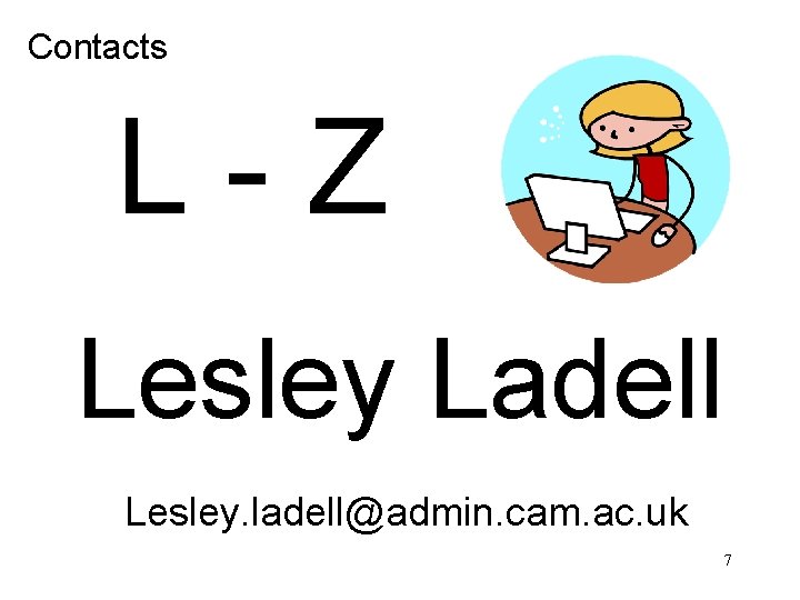 Contacts L-Z Lesley Ladell Lesley. ladell@admin. cam. ac. uk 7 