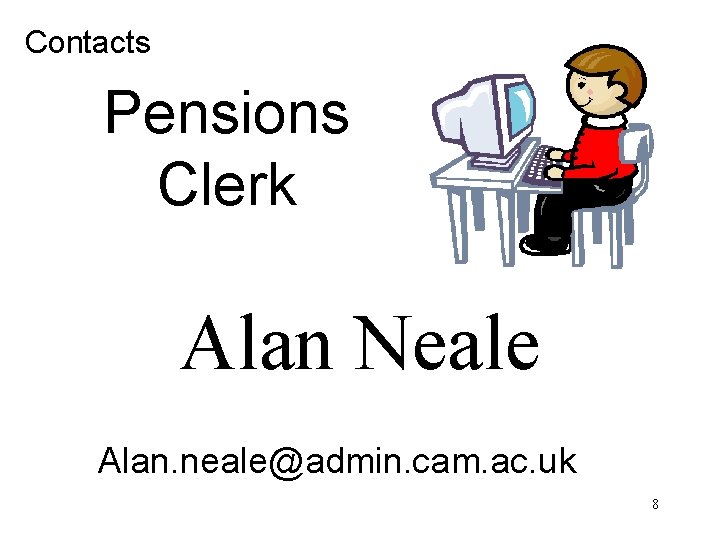 Contacts Pensions Clerk Alan Neale Alan. neale@admin. cam. ac. uk 8 