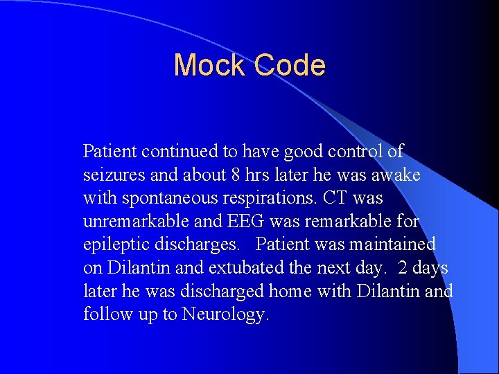 Mock Code Patient continued to have good control of seizures and about 8 hrs Mock Code Patient continued to have good control of seizures and about 8 hrs