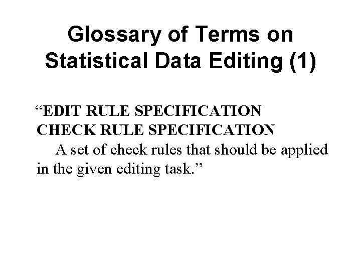 Glossary of Terms on Statistical Data Editing (1) “EDIT RULE SPECIFICATION CHECK RULE SPECIFICATION