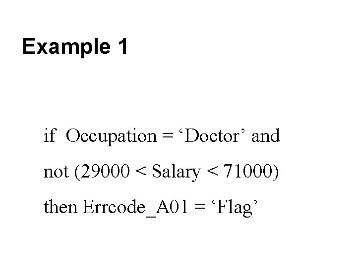 Example 1 if Occupation = ‘Doctor’ and not (29000 < Salary < 71000) then