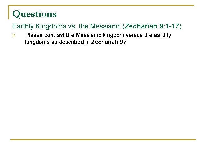Questions Earthly Kingdoms vs. the Messianic (Zechariah 9: 1 -17) 8. Please contrast the