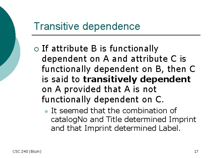 Transitive dependence ¡ If attribute B is functionally dependent on A and attribute C