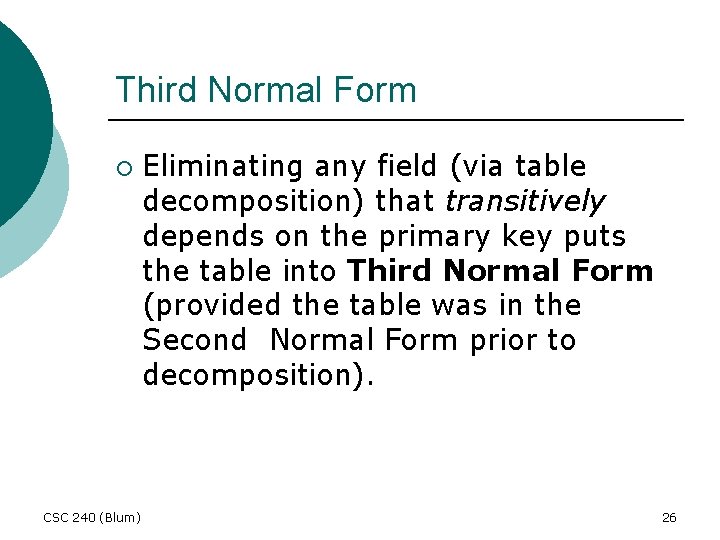 Third Normal Form ¡ CSC 240 (Blum) Eliminating any field (via table decomposition) that
