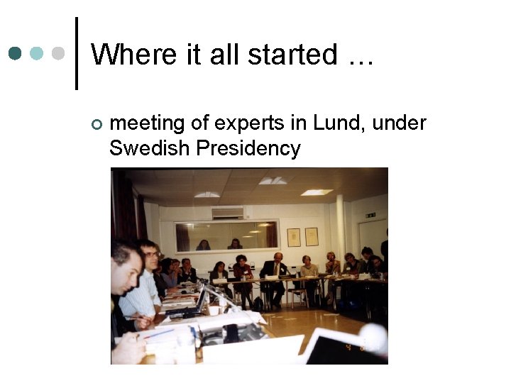 Where it all started … ¢ meeting of experts in Lund, under Swedish Presidency