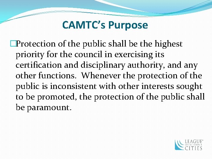 CAMTC’s Purpose �Protection of the public shall be the highest priority for the council