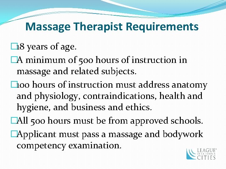 Massage Therapist Requirements � 18 years of age. �A minimum of 500 hours of