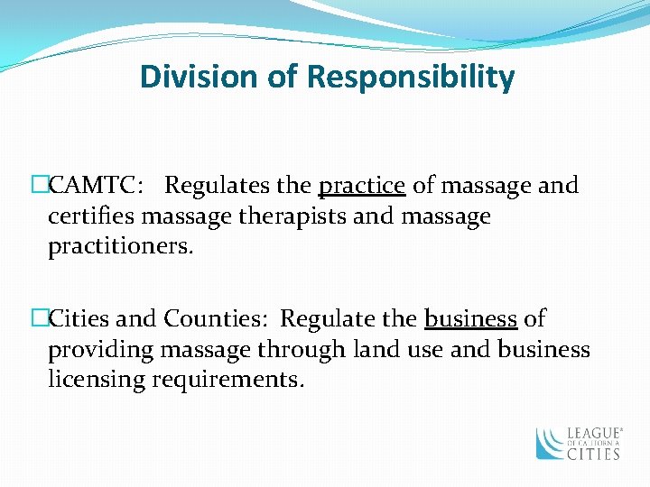 Division of Responsibility �CAMTC: Regulates the practice of massage and certifies massage therapists and