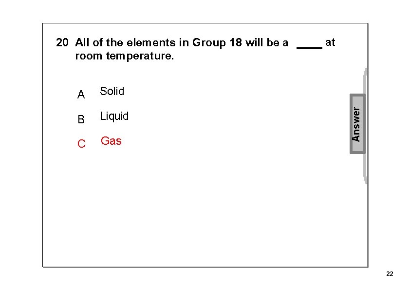 A Solid B Liquid C Gas at Answer 20 All of the elements in