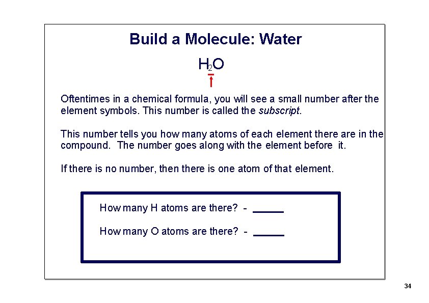 Build a Molecule: Water H 2 O Oftentimes in a chemical formula, you will