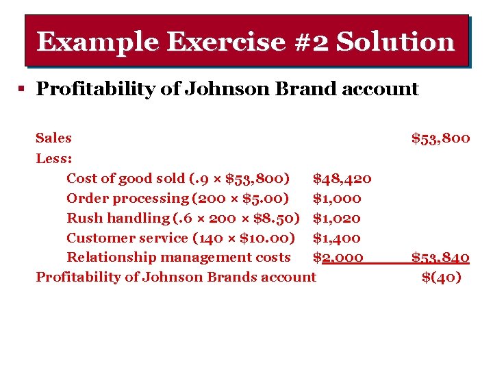 Example Exercise #2 Solution § Profitability of Johnson Brand account Sales $53, 800 Less: