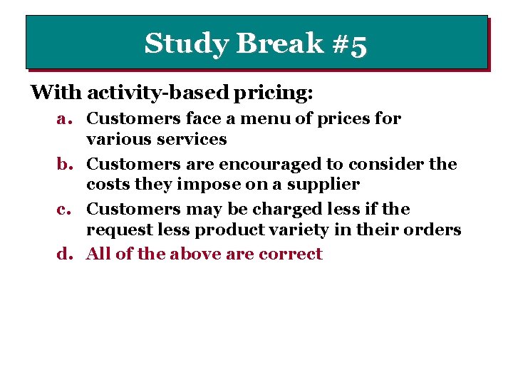 Study Break #5 With activity-based pricing: a. Customers face a menu of prices for