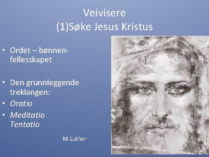 Veivisere (1)Søke Jesus Kristus • Ordet – bønnenfellesskapet • Den grunnleggende treklangen: • Oratio