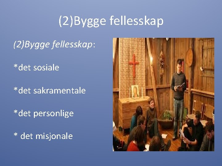 (2)Bygge fellesskap: *det sosiale *det sakramentale *det personlige * det misjonale 