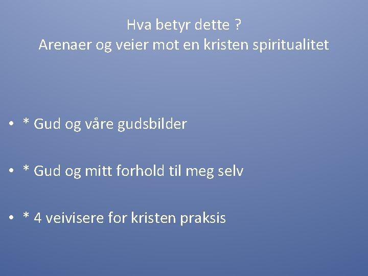 Hva betyr dette ? Arenaer og veier mot en kristen spiritualitet • * Gud