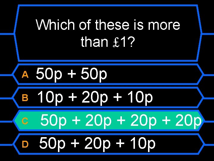 Which of these is more than £ 1? A B C D 50 p