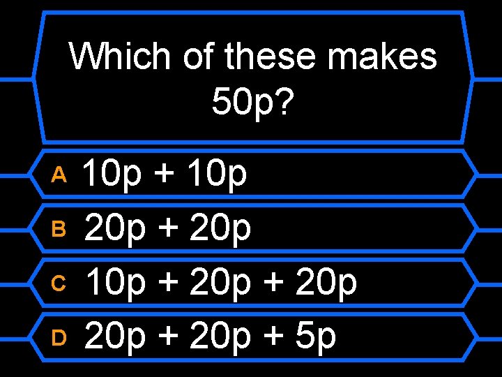 Which of these makes 50 p? A B C D 10 p + 10