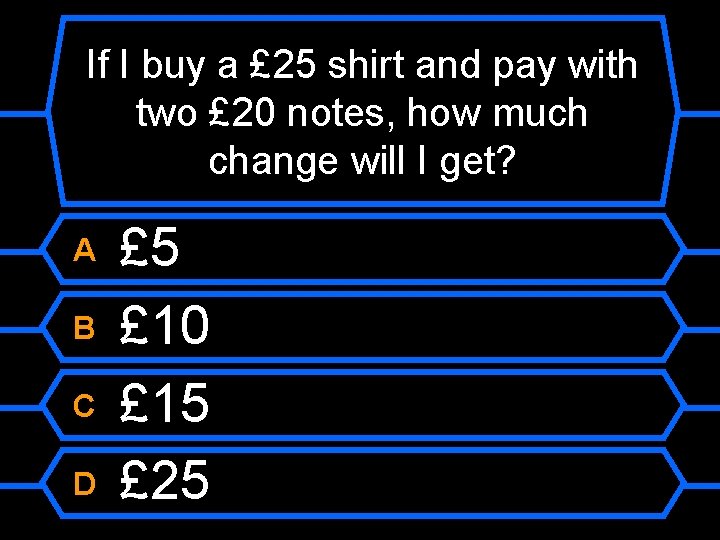 If I buy a £ 25 shirt and pay with two £ 20 notes,