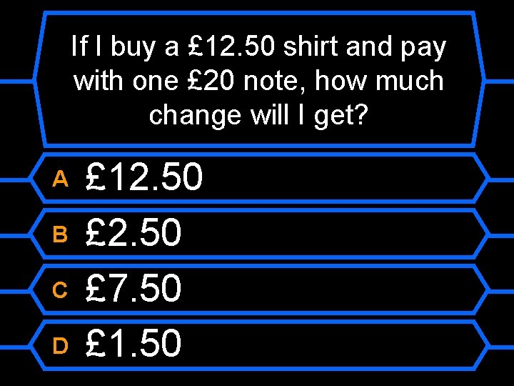 If I buy a £ 12. 50 shirt and pay with one £ 20