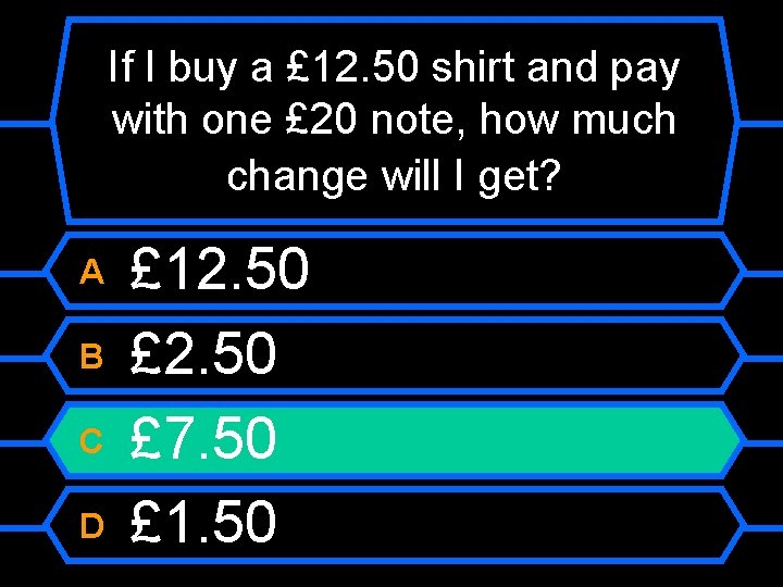 If I buy a £ 12. 50 shirt and pay with one £ 20