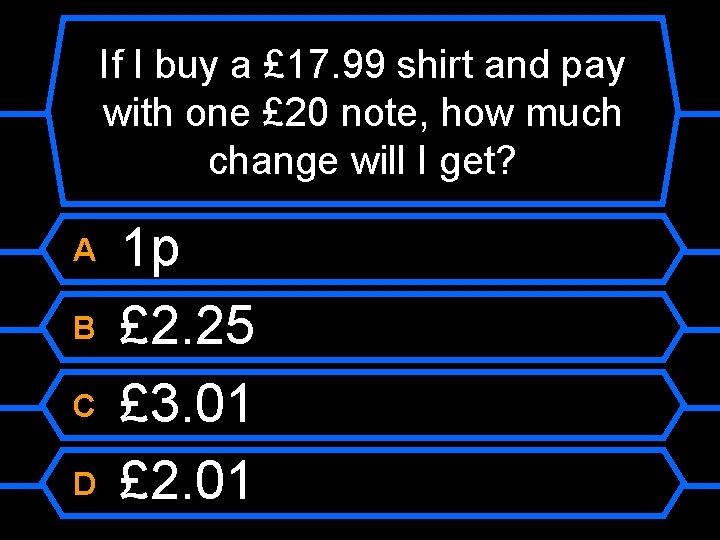 If I buy a £ 17. 99 shirt and pay with one £ 20