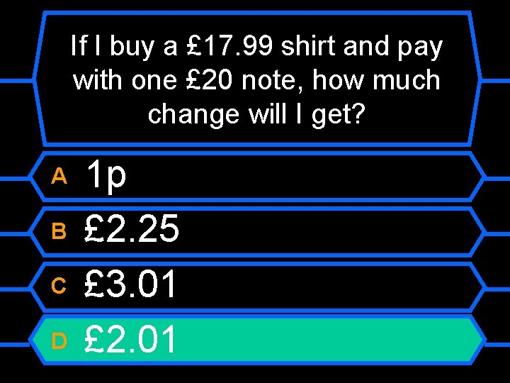 If I buy a £ 17. 99 shirt and pay with one £ 20