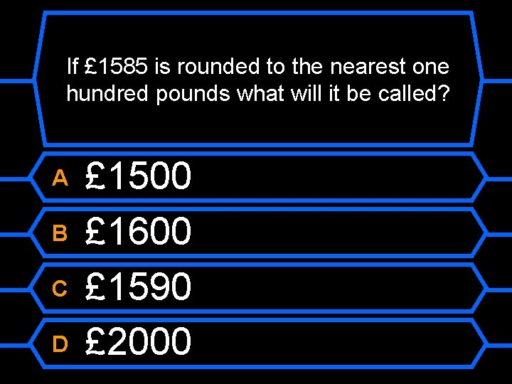 If £ 1585 is rounded to the nearest one hundred pounds what will it