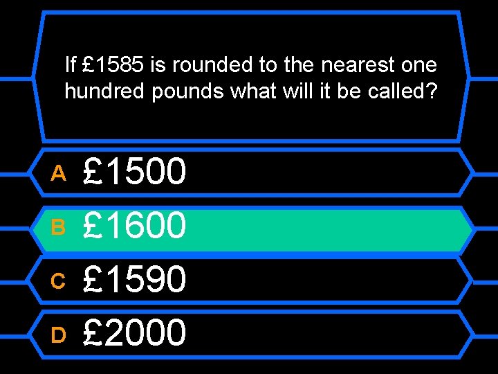 If £ 1585 is rounded to the nearest one hundred pounds what will it