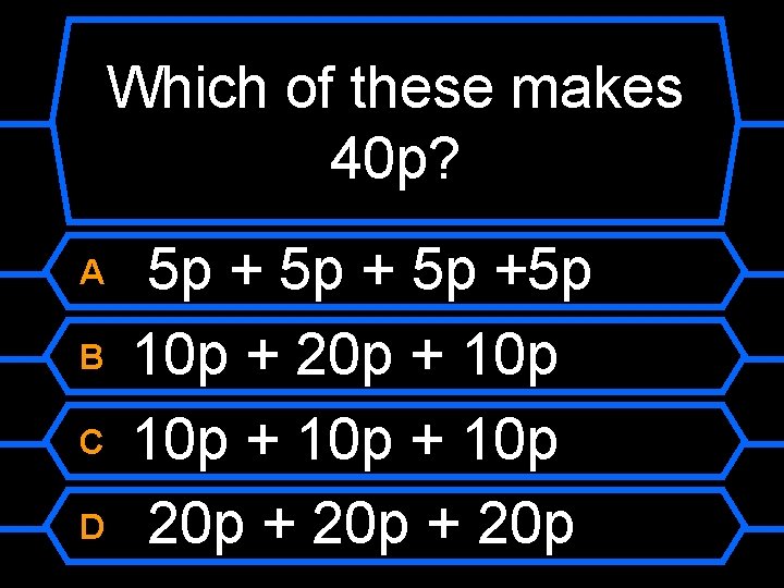 Which of these makes 40 p? A B C D 5 p +5 p