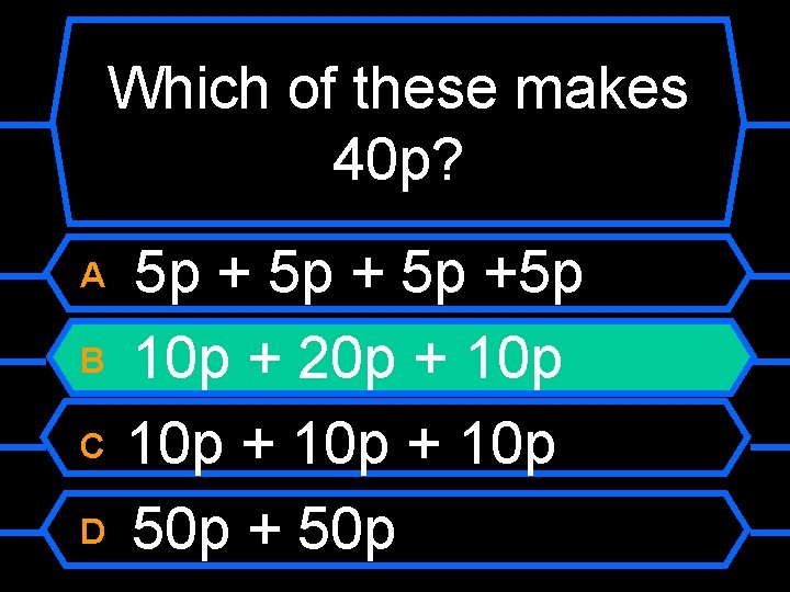 Which of these makes 40 p? A B C D 5 p +5 p