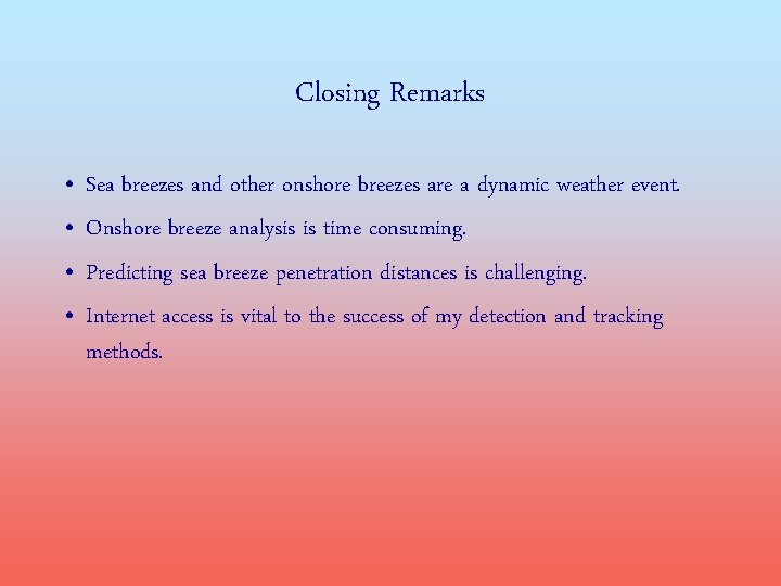 Closing Remarks • • Sea breezes and other onshore breezes are a dynamic weather