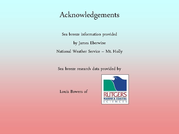 Acknowledgements Sea breeze information provided by James Eberwine National Weather Service – Mt. Holly