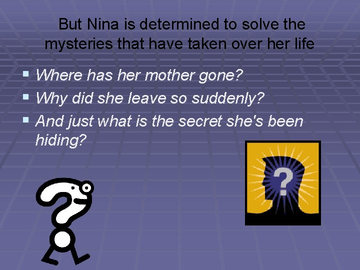 But Nina is determined to solve the mysteries that have taken over her life