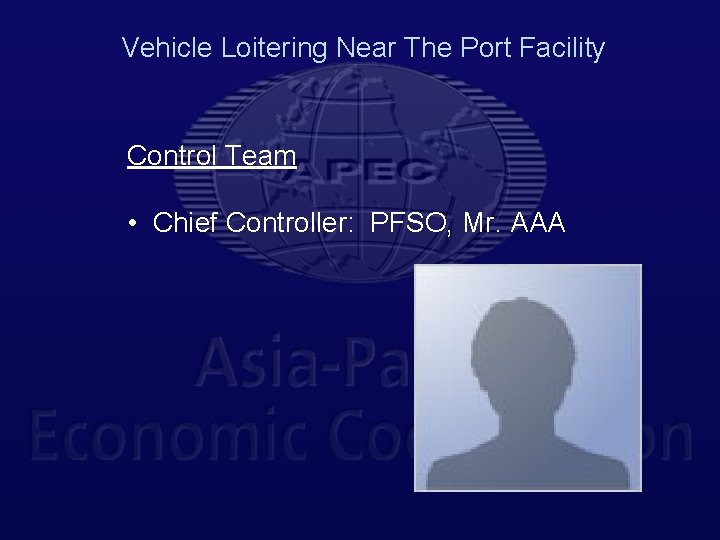 Vehicle Loitering Near The Port Facility Control Team • Chief Controller: PFSO, Mr. AAA