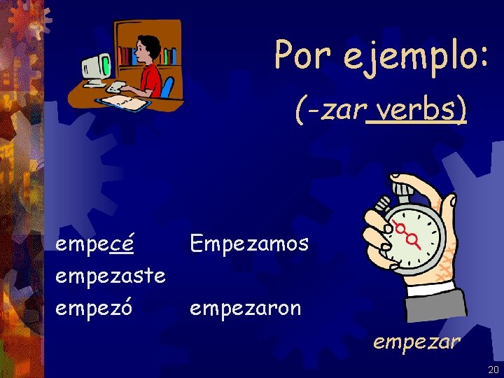 Por ejemplo: (-zar verbs) empecé empezaste empezó Empezamos empezaron empezar 20 