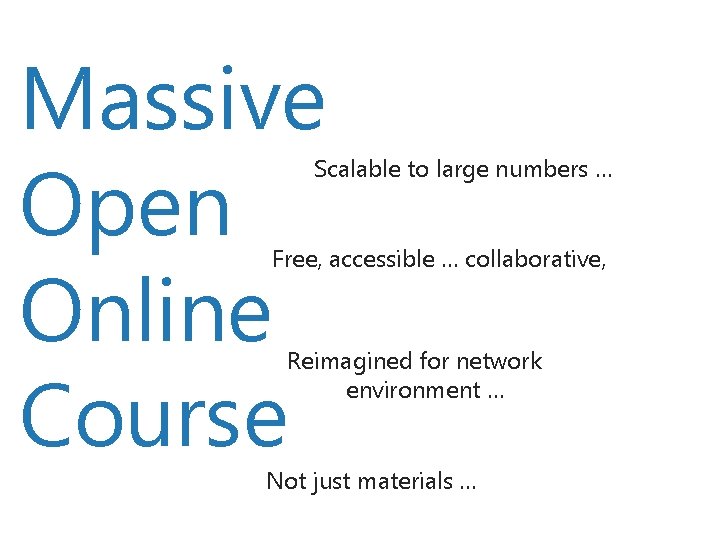 Massive Open Online Course Scalable to large numbers … Free, accessible … collaborative, Reimagined