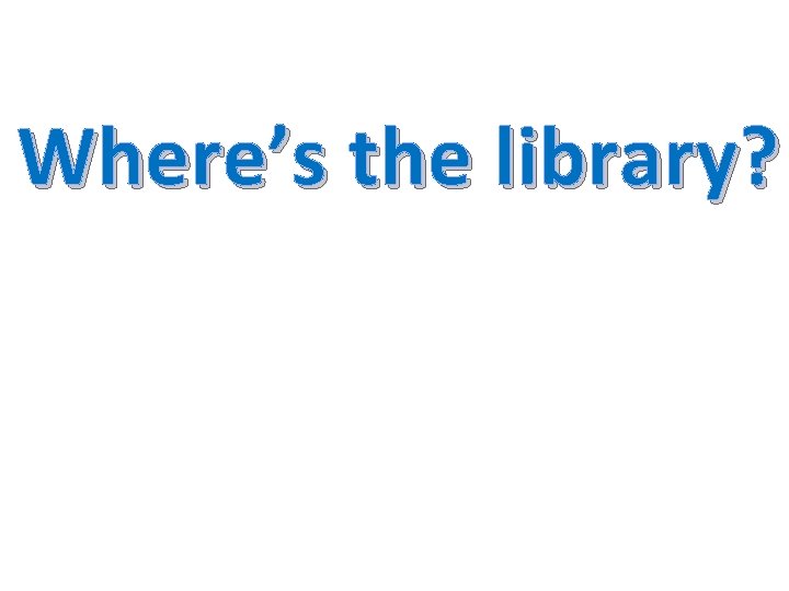 Where’s the library? 