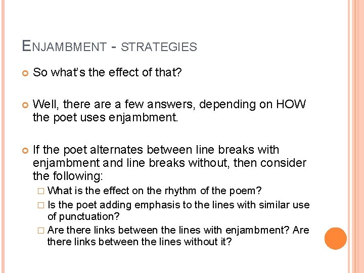 ENJAMBMENT - STRATEGIES So what’s the effect of that? Well, there a few answers,