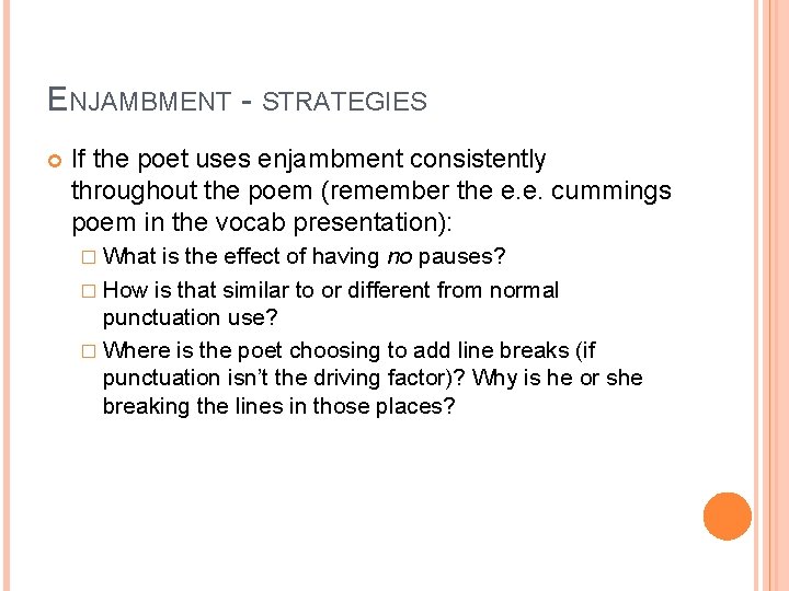 ENJAMBMENT - STRATEGIES If the poet uses enjambment consistently throughout the poem (remember the