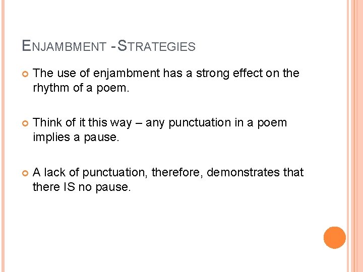 ENJAMBMENT - STRATEGIES The use of enjambment has a strong effect on the rhythm