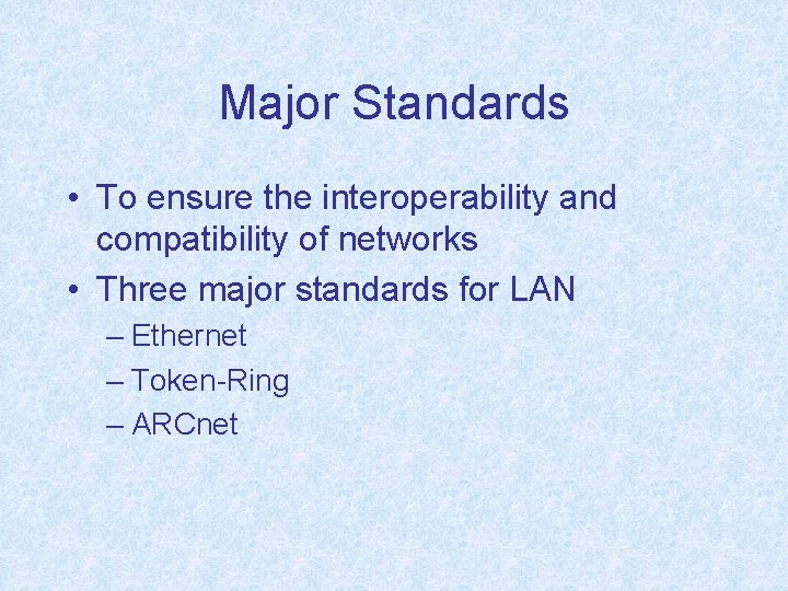 Major Standards • To ensure the interoperability and compatibility of networks • Three major