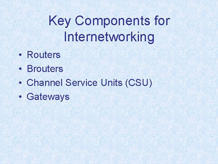 Key Components for Internetworking • • Routers Brouters Channel Service Units (CSU) Gateways 