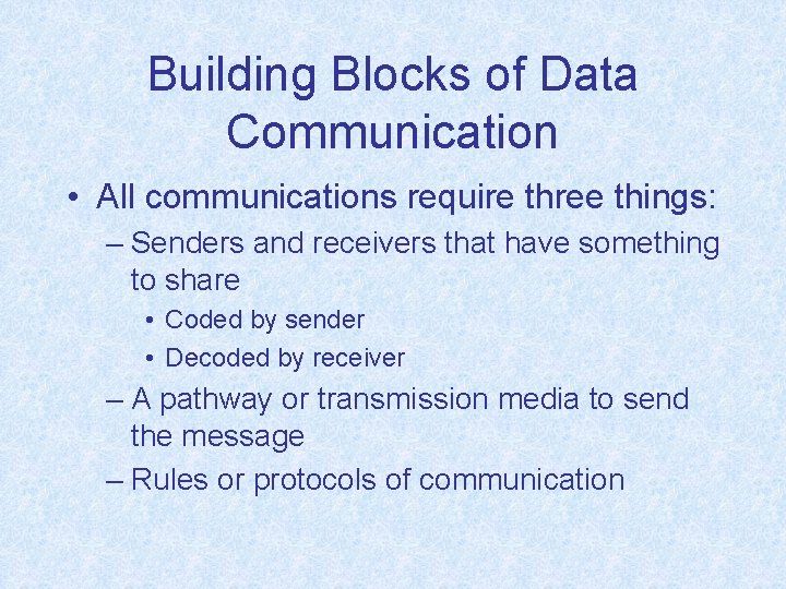 Building Blocks of Data Communication • All communications require three things: – Senders and