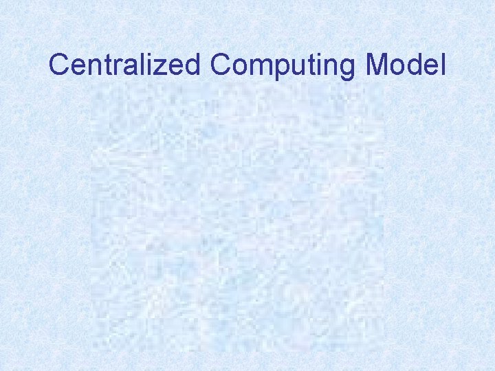 Centralized Computing Model 