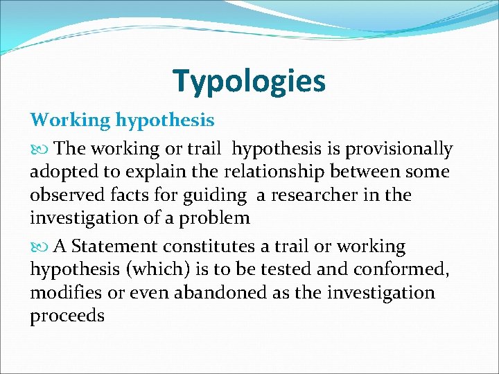 Typologies Working hypothesis The working or trail hypothesis is provisionally adopted to explain the
