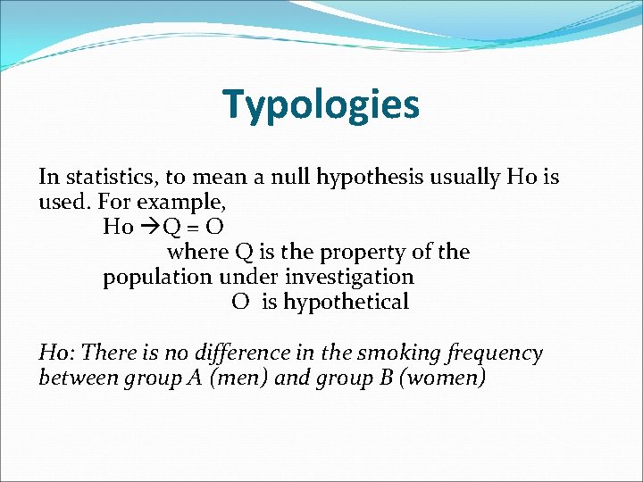 Typologies In statistics, to mean a null hypothesis usually H 0 is used. For