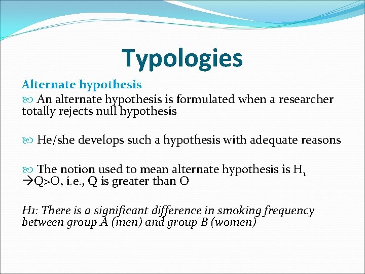 Typologies Alternate hypothesis An alternate hypothesis is formulated when a researcher totally rejects null