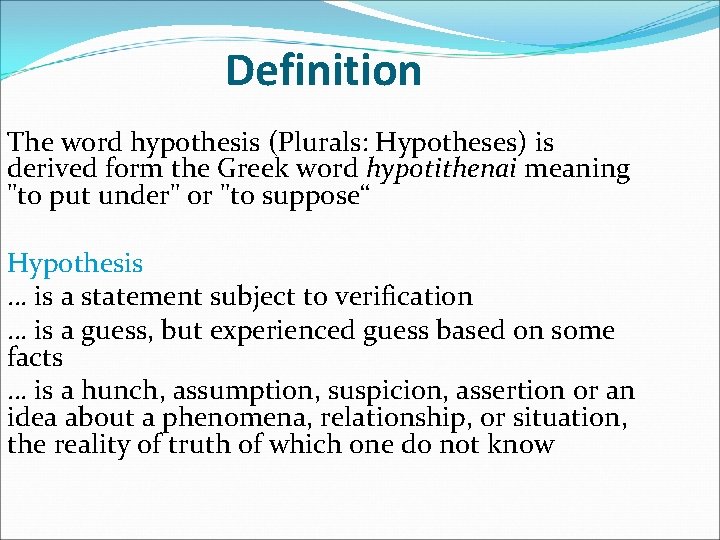 Definition The word hypothesis (Plurals: Hypotheses) is derived form the Greek word hypotithenai meaning