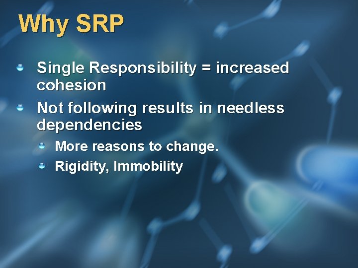 Why SRP Single Responsibility = increased cohesion Not following results in needless dependencies More